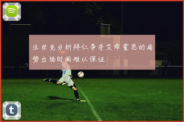 法尔克分析拜仁争夺艾希霍恩的局势出场时间难以保证