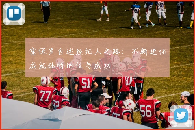 富保罗自述经纪人之路：不断进化成就独特地位与成功